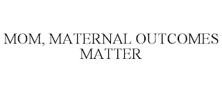 MOM, MATERNAL OUTCOMES MATTER