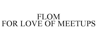 FLOM FOR LOVE OF MEETUPS