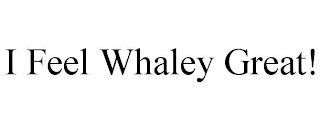 I FEEL WHALEY GREAT!