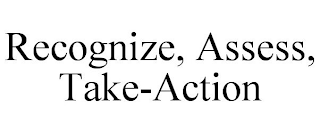 RECOGNIZE, ASSESS, TAKE-ACTION