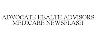 ADVOCATE HEALTH ADVISORS MEDICARE NEWSFLASH