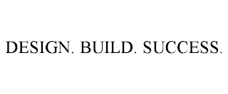 DESIGN. BUILD. SUCCESS.