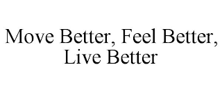 MOVE BETTER, FEEL BETTER, LIVE BETTER