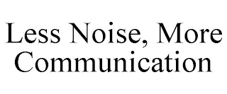 LESS NOISE, MORE COMMUNICATION