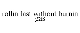 ROLLIN' FAST WITHOUT BURNIN' GAS