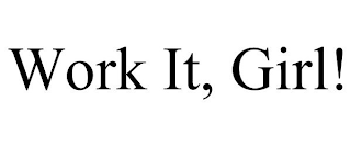 WORK IT, GIRL!