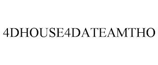 4DHOUSE4DATEAMTHO