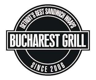 DETROIT'S BEST SANDWICH WRAPS BUCHAREST GRILL SINCE 2006GRILL SINCE 2006