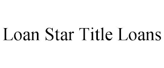 LOAN STAR TITLE LOANS