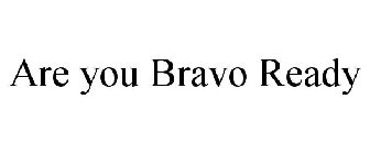 ARE YOU BRAVO READY