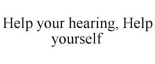 HELP YOUR HEARING, HELP YOURSELF