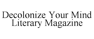 DECOLONIZE YOUR MIND LITERARY MAGAZINE