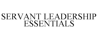 SERVANT LEADERSHIP ESSENTIALS