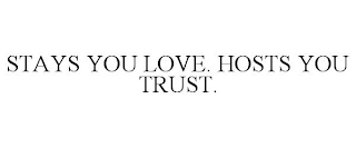 STAYS YOU LOVE. HOSTS YOU TRUST.