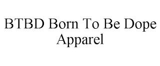 BTBD BORN TO BE DOPE APPAREL