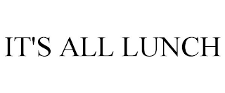 IT'S ALL LUNCH