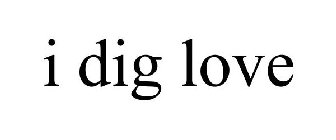 I DIG LOVE