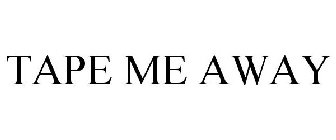 TAPE ME AWAY