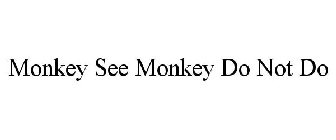 MONKEY SEE MONKEY DO NOT DO