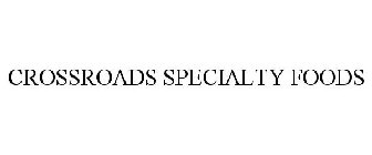 CROSSROADS SPECIALTY FOODS