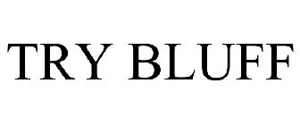 TRY BLUFF