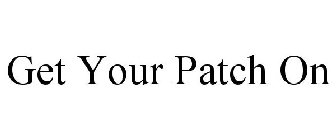 GET YOUR PATCH ON