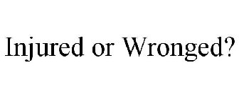 INJURED OR WRONGED?