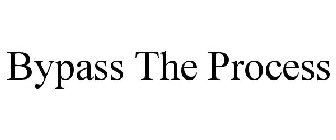 BYPASS THE PROCESS