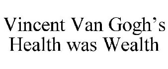 VINCENT VAN GOGH'S HEALTH WAS WEALTH