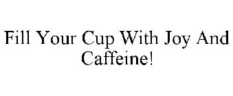 FILL YOUR CUP WITH JOY AND CAFFEINE!