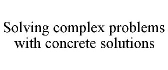 SOLVING COMPLEX PROBLEMS WITH CONCRETE SOLUTIONS