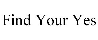 FIND YOUR YES