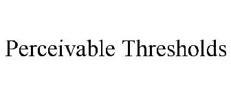 PERCEIVABLE THRESHOLDS