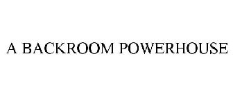 A BACKROOM POWERHOUSE
