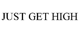 JUST GET HIGH