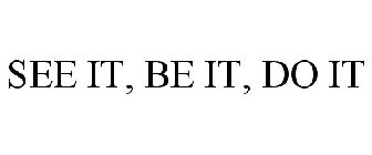 SEE IT, BE IT, DO IT