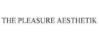 THE PLEASURE AESTHETIK