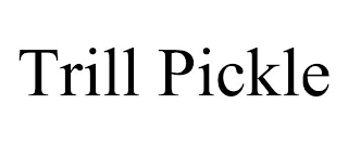 TRILL PICKLE