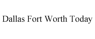 DALLAS FORT WORTH TODAY