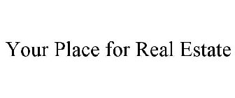 YOUR PLACE FOR REAL ESTATE