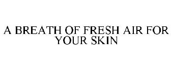 A BREATH OF FRESH AIR FOR YOUR SKIN