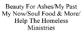 BEAUTY FOR ASHES/MY PAST MY NOW/SOUL FOOD & MORE/ HELP THE HOMELESS MINISTRIES