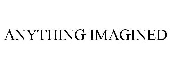 ANYTHING IMAGINED