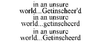 IN AN UNSURE WORLD...GETINSCHEER'D IN AN UNSURE WORLD...GETINSCHEERD IN AN UNSURE WORLD...GETINSCHEERD