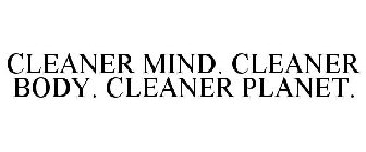 CLEANER MIND. CLEANER BODY. CLEANER PLANET.