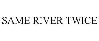 SAME RIVER TWICE