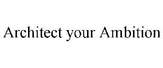 ARCHITECT YOUR AMBITION