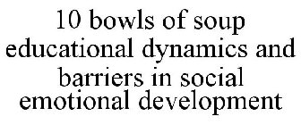 10 BOWLS OF SOUP EDUCATIONAL DYNAMICS AND BARRIERS IN SOCIAL EMOTIONAL DEVELOPMENT