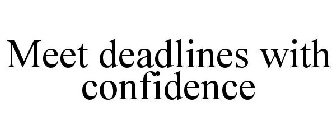 MEET DEADLINES WITH CONFIDENCE
