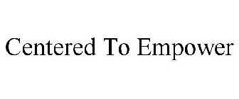 CENTERED TO EMPOWER